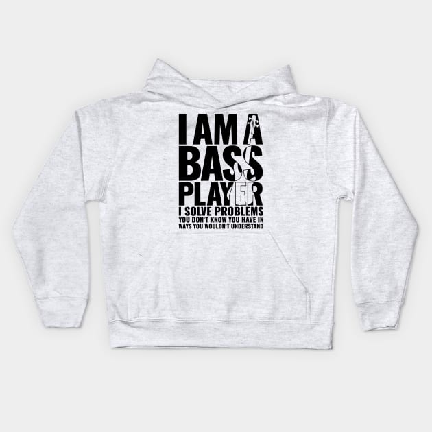 I AM A BASS PLAYER I SOLVE PROBLEMS YOU DON’T KNOW YOU HAVE IN WAYS YOU WOULDN’T UNDERSTAND for best bassist bass player Kids Hoodie by jodotodesign